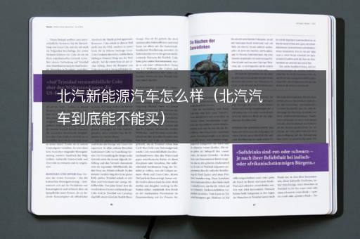 北汽新能源汽车怎么样（北汽汽车到底能不能买）