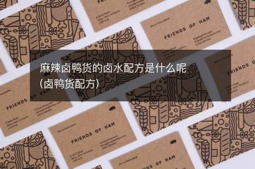 麻辣卤鸭货的卤水配方是什么呢(卤鸭货配方)