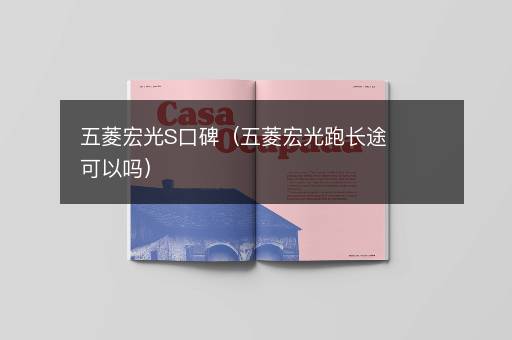 五菱宏光S口碑（五菱宏光跑长途可以吗）
