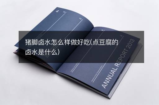 猪脚卤水怎么样做好吃(点豆腐的卤水是什么)