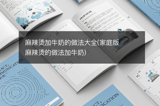 麻辣烫加牛奶的做法大全(家庭版麻辣烫的做法加牛奶)